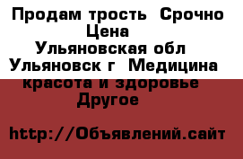 Продам трость .Срочно!!! › Цена ­ 300 - Ульяновская обл., Ульяновск г. Медицина, красота и здоровье » Другое   